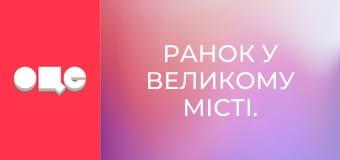 Ранок у великому місті.
