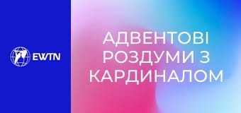 Адвентові роздуми з кардиналом Тимоні Доландом. День 1.