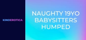 Naughty 19YO Babysitters Humped