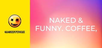 Naked & Funny. Coffee, Tea, or Oui! 2.