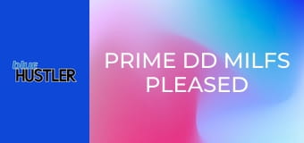 Prime DD MILFs Pleased