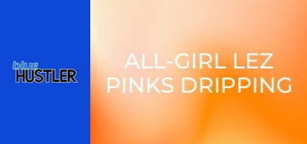 All-Girl Lez Pinks Dripping