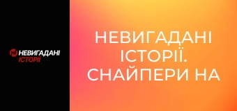 Невигадані історії. Снайпери на передовій.