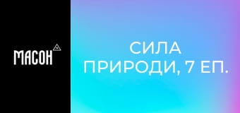 Сила природи, 7 еп. Сила природи, 7 еп.