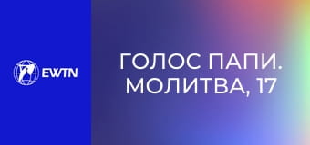 Голос Папи. Молитва, 17 еп. Заступницька молитва.