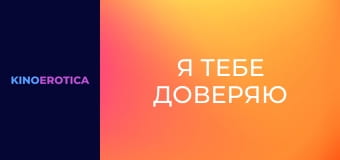 Я тебе доверяю