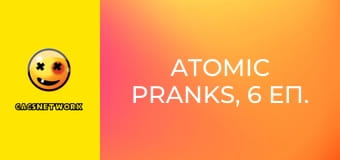 Atomic Pranks, 6 еп.