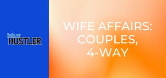 Wife Affairs: Couples, 4-Way & More!