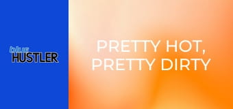 Pretty Hot, Pretty Dirty