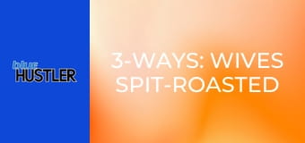 3-Ways: Wives Spit-Roasted