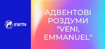 Адвентові роздуми "Veni, Emmanuel" на 14 грудня.