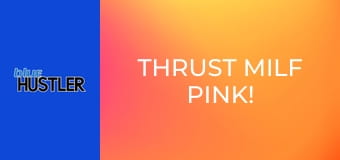 Thrust MILF Pink!