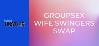 Groupsex Wife Swingers Swap & Screw