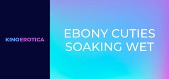 Ebony Cuties Soaking Wet For Dong