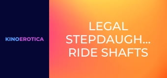 Legal Stepdaughters Ride Shafts