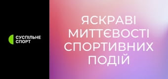 Яскраві миттєвості спортивних подій.