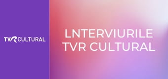 lnterviurile TVR Cultural lnterviurile TVR Cultural