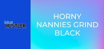 Horny Nannies Grind Black Studs