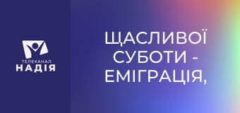 Щасливої суботи - Еміграція, втеча і поклик Божий: хто куди йде?