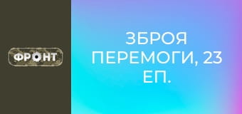 Зброя перемоги, 23 еп. Зброя перемоги, 23 еп.