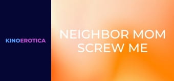 Neighbor Mom Screw Me