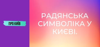 Радянська символіка у Києві. Що ще залишилось?