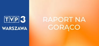 Raport na gorąco Raport na gorąco
