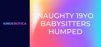 Naughty 19YO Babysitters Humped Naughty 19YO Babysitters Humped