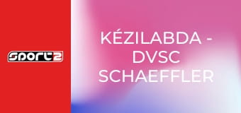Kézilabda - DVSC Schaeffler - Győri Audi ETO KC Kézilabda - DVSC Schaeffler - Győri Audi ETO KC