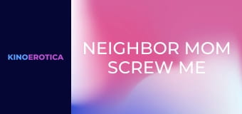 Neighbor Mom Screw Me