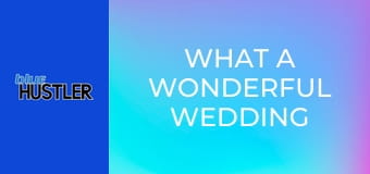 What A Wonderful Wedding What A Wonderful Wedding