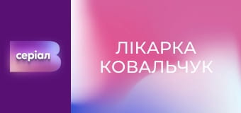 Т/с "Лікарка Ковальчук", 1 сезон, 12 с. Т/с "Лікарка Ковальчук", 1 сезон, 12 с.