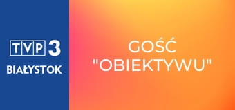 Gość "Obiektywu" Gość "Obiektywu"