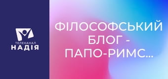 Філософський блог - Папо-римський блог 01. Папа. Чому Римський.