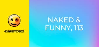 Naked & Funny, 113 еп.