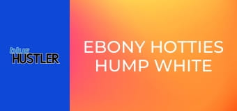 Ebony Hotties Hump White Hunks