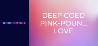 Deep Coed Pink-Pounding Love