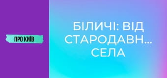 Біличі: від стародавнього села до масиву. Історія та факти.