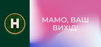 Мамо, ваш вихід!