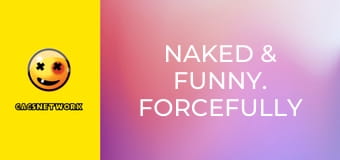 Naked & Funny. Forcefully Frisky.