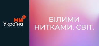 Білими нитками. Світ. Білими нитками. Світ.