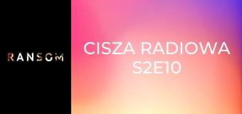 Cisza radiowa S2E10 Cisza radiowa S2E10
