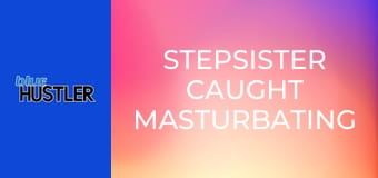 Stepsister Caught Masturbating