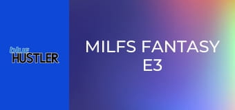 MILFs Fantasy E3 MILFs Fantasy E3