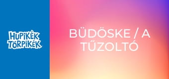 Büdöske / A tűzoltó törpbrigád Büdöske / A tűzoltó törpbrigád