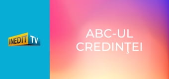 ABC-ul credinţei ABC-ul credinţei