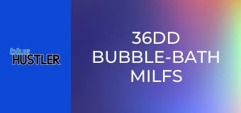 36DD Bubble-Bath MILFs