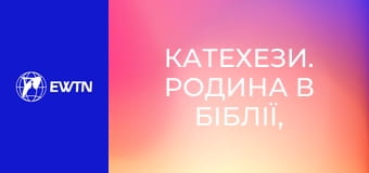 Катехези. Родина в Біблії, 4 еп. Старозавітня модель родини.