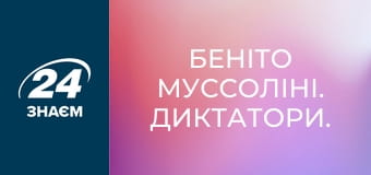 Беніто Муссоліні. Диктатори.