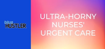 Ultra-Horny Nurses' Urgent Care Orgy